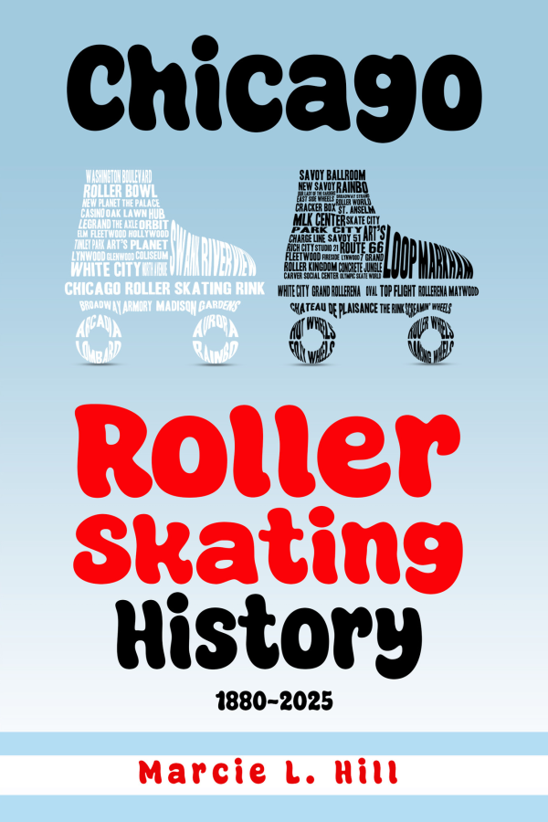 Chicago Roller Skating History: 1880-2025 by Marcie Hill